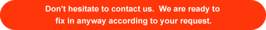 Don't hesitate to contact us.  We are ready to fix in anyway according to your request.